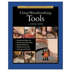 Taunton's Complete Illustrated Guide to Using Woodworking Tools 203104