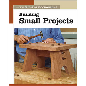 woodworking building small projects the new best of fine woodworking