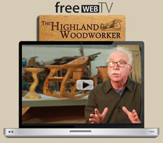 Go to our Web TV show, The Highland Woodworker The
Highland Woodworker Web TV