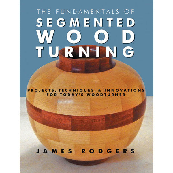 The Fundamentals of Segmented Woodturning