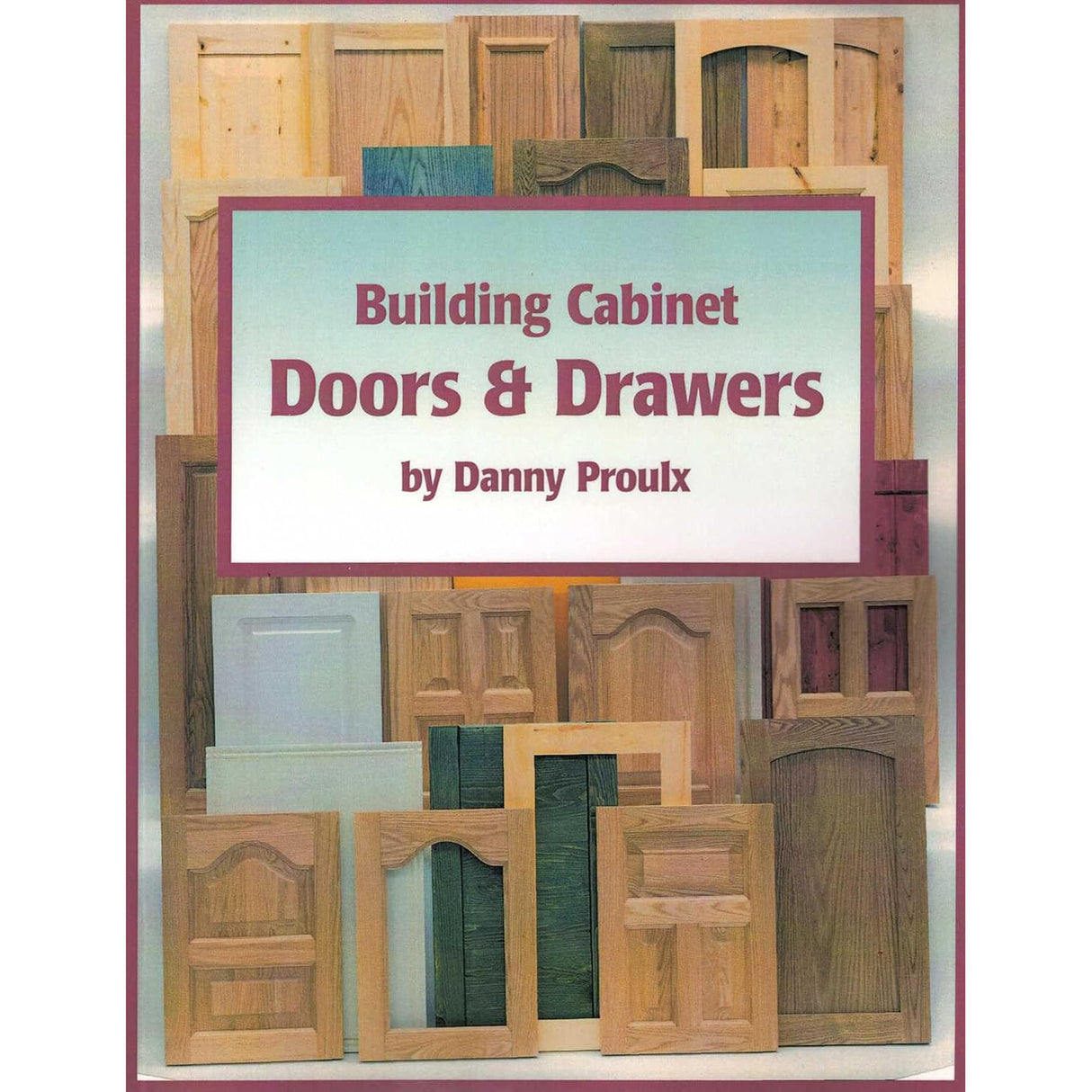 Building Cabinet Doors and Drawers - Danny Proulx