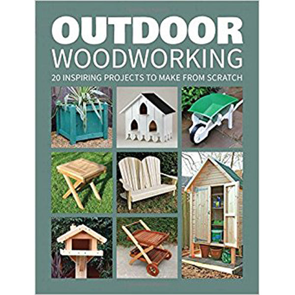 Outdoor Woodworking - 20 Inspiring Projects to Make from Scratch