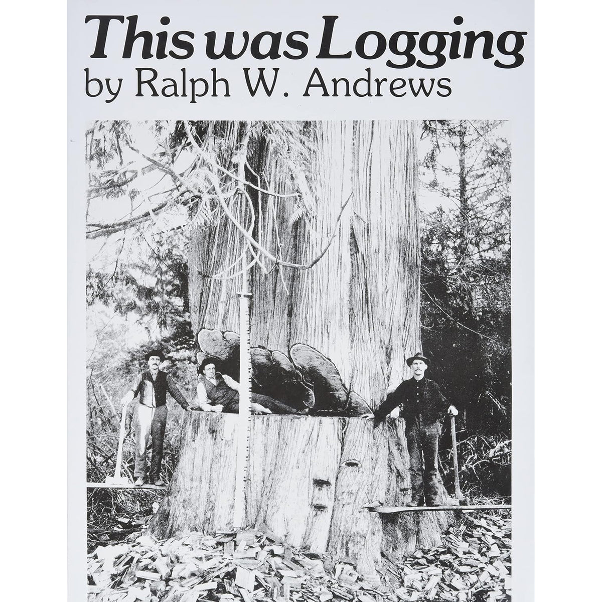 This Was Logging : Drama in the Northwest Timber Country
