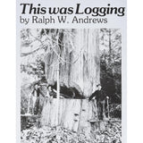 This Was Logging : Drama in the Northwest Timber Country