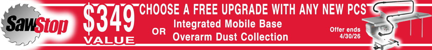SawStop Free Upgrade with any new PCS $349 value Choose Integrated Mobile Base or Overarm Dust Collection, valid 3/16 - 4/30, 2026
